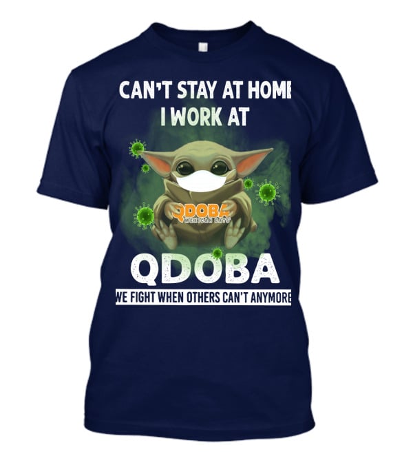 I Can't Stay At Home I Work At Qdoba We Fight When Others Can't Anymore Qdoba Mexican Eats T-Shirt