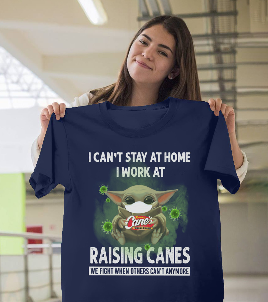 I Can't Stay at Home I Work at Raising Cane's Chicken Fingers We Fight When Others Can't Anymore T-Shirt