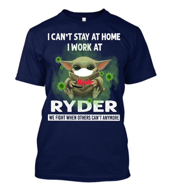 I Can't Stay At Home I Work At Ryder We Fight When Others Can't Anymore T-Shirt