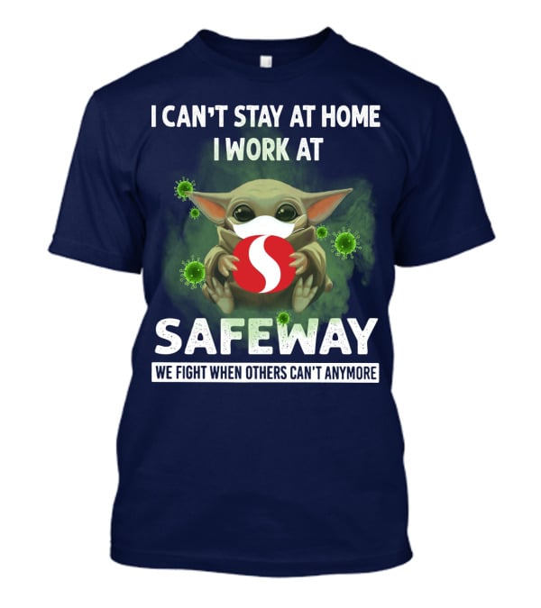 I Can't Stay At Home I Work At Safeway We Fight When Others Can't Anymore T-Shirt