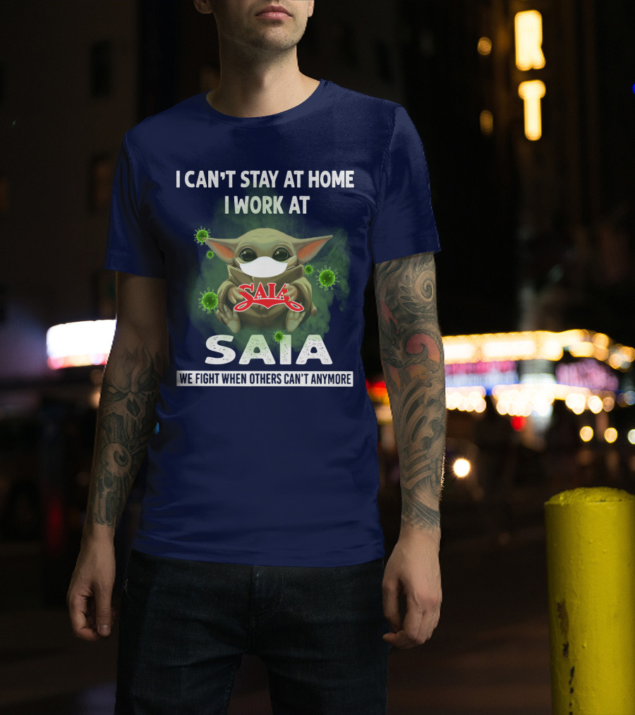 I Can't Stay At Home I Work At Saia We Fight When Others Can't Anymore T-Shirt