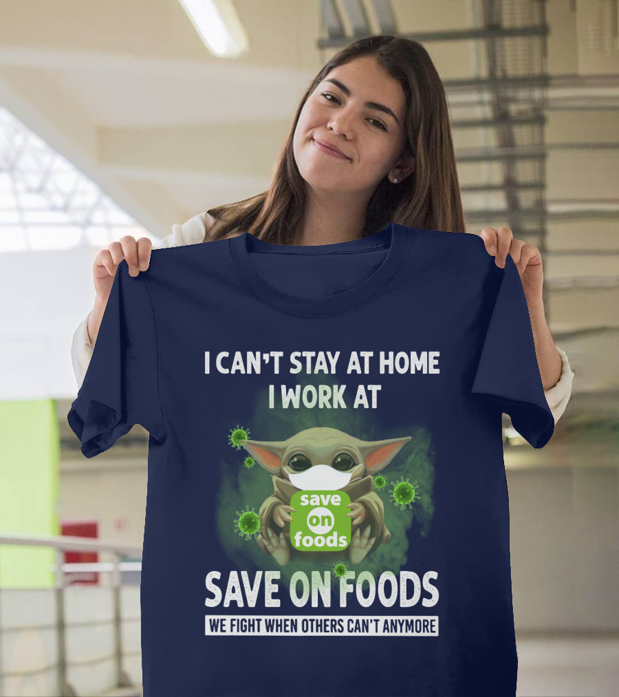 I Can't Stay At Home I Work At Save On Foods We Fight When Others Can't Anymore T-Shirt