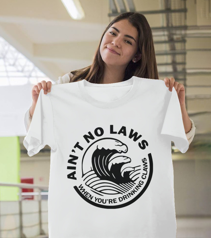 Ain’t No Laws When You’re Drinking Claws Wave T-Shirt