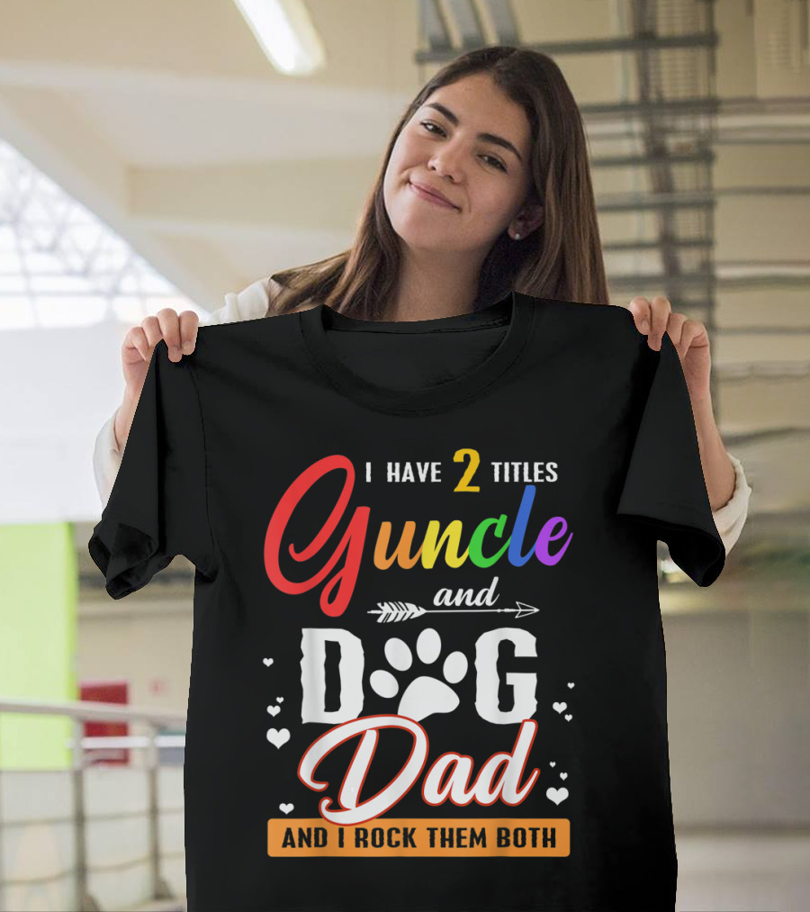 I Have Two Titles Guncle And Dog Dad And I Rock Them Both T-Shirt