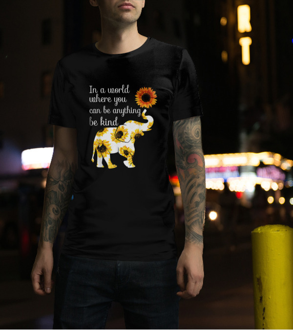 In A World Where You Can Be Anything Be Kind Elephant Sunflower T-Shirt