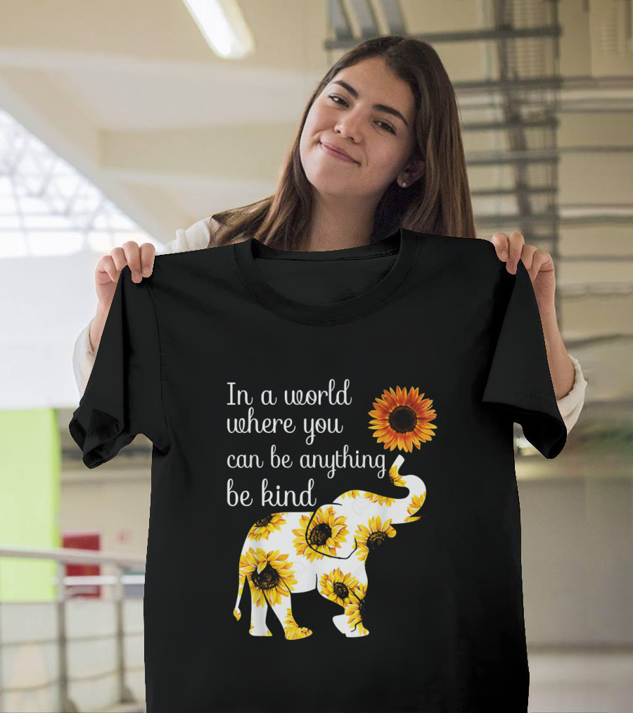 In A World Where You Can Be Anything Be Kind Elephant Sunflower T-Shirt