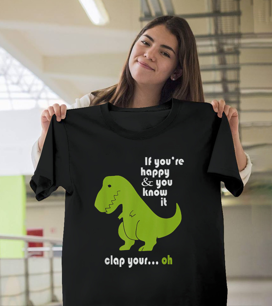 If You're Happy and You Know It Clap Your Oh Dinosaur Joke with Humor Green T-Rex T-Shirt