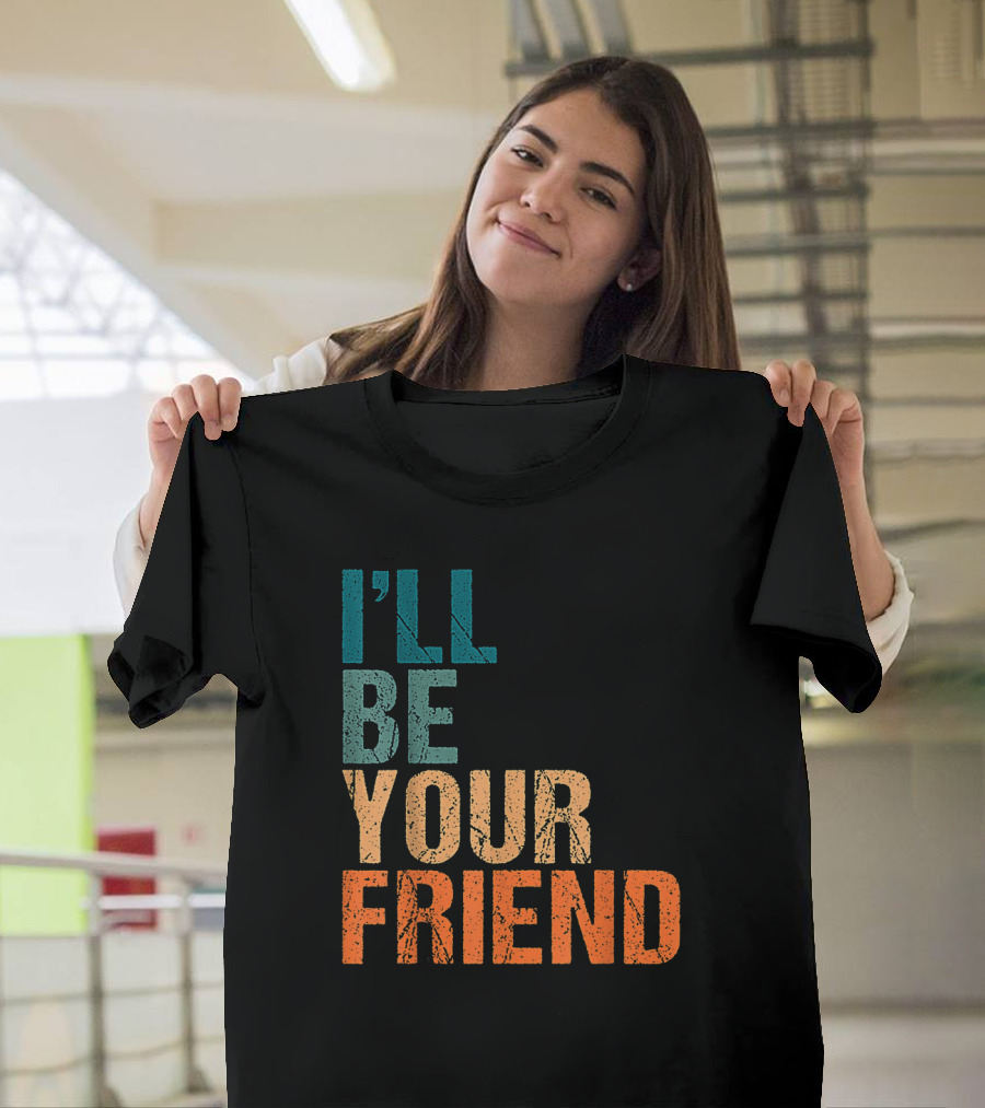 Vintage Distressed Text Style I'll Be Your Friend T-Shirt