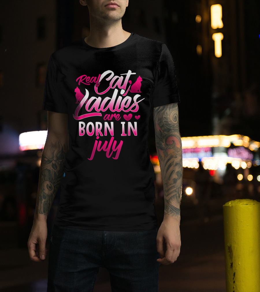 Real Cat Ladies Are Born In July Cute Cat Lover Birthday T-Shirt