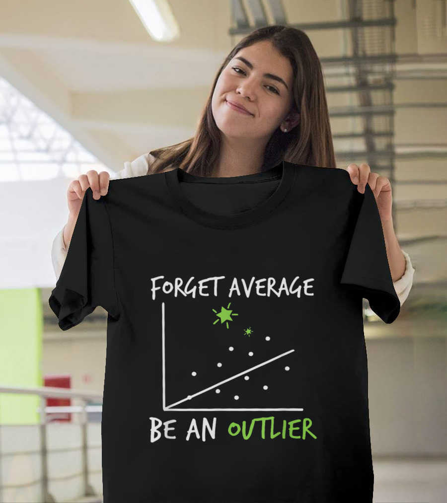 Forget Average Be An Outlier Scatter Plot Graph Funny Math T-Shirt