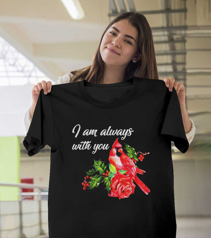 I Am Always With You Northern Cardinal Bird Holly Rose T-Shirt