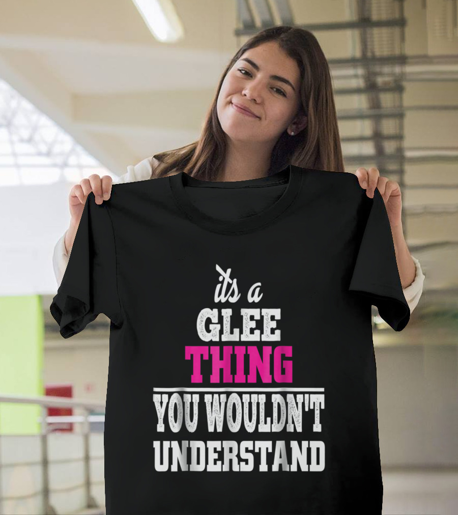 It's a Glee Thing You Wouldn't Understand T-Shirt