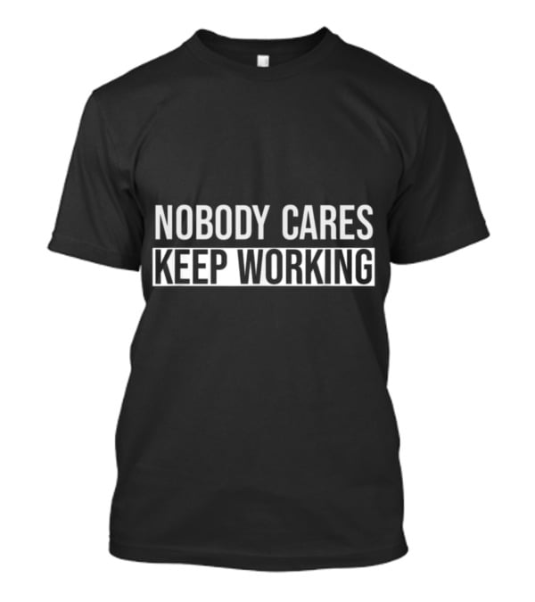 Nobody Cares Keep Working Motivational T-Shirt