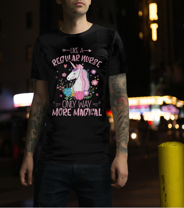 Funny Floral Magical Unicorn Like A Regular Nurse Only Way More Magical T-Shirt
