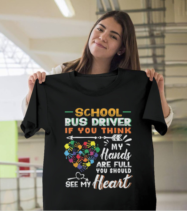 School Bus Driver If You Think My Hands Are Full You Should See My Heart T-Shirt