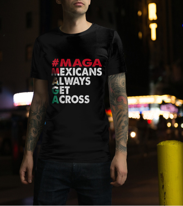 MAGA Mexicans Always Get Across T-Shirt
