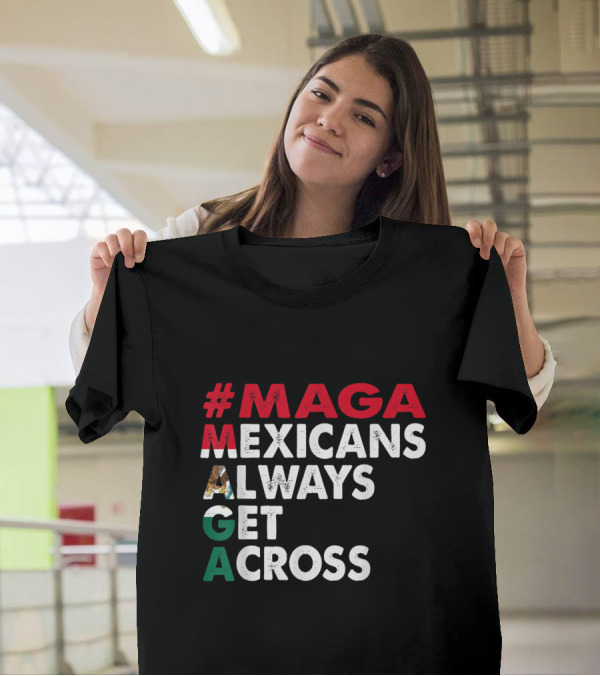 MAGA Mexicans Always Get Across T-Shirt