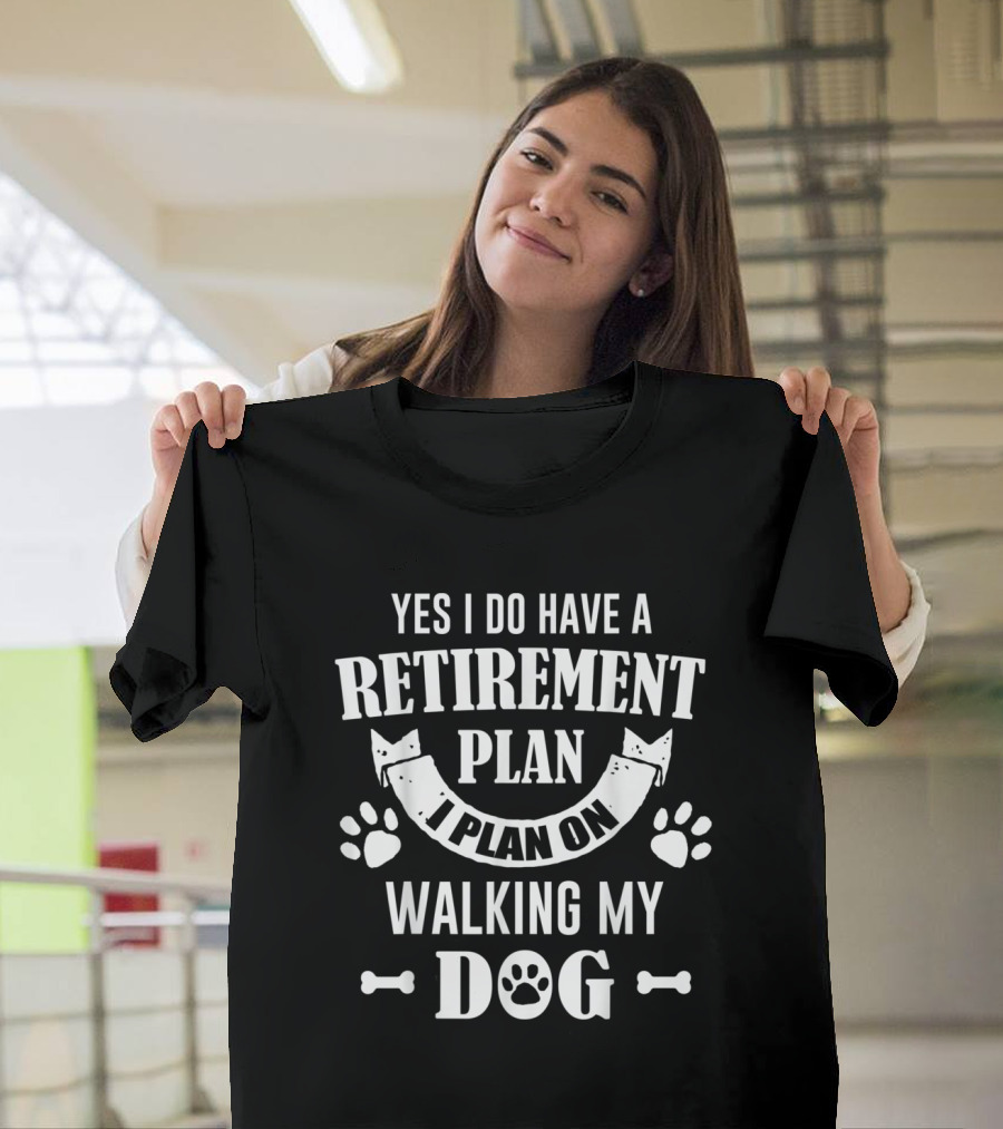 Yes I Do Have A Retirement Plan I Plan On Walking My Dog T-Shirt