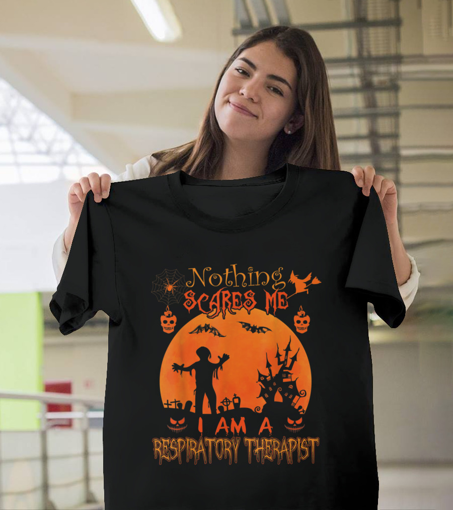 Nothing Scares Me I Am A Respiratory Therapist T-Shirt