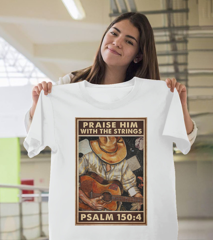 Praise Him With The Strings Psalm 150:4 T-Shirt