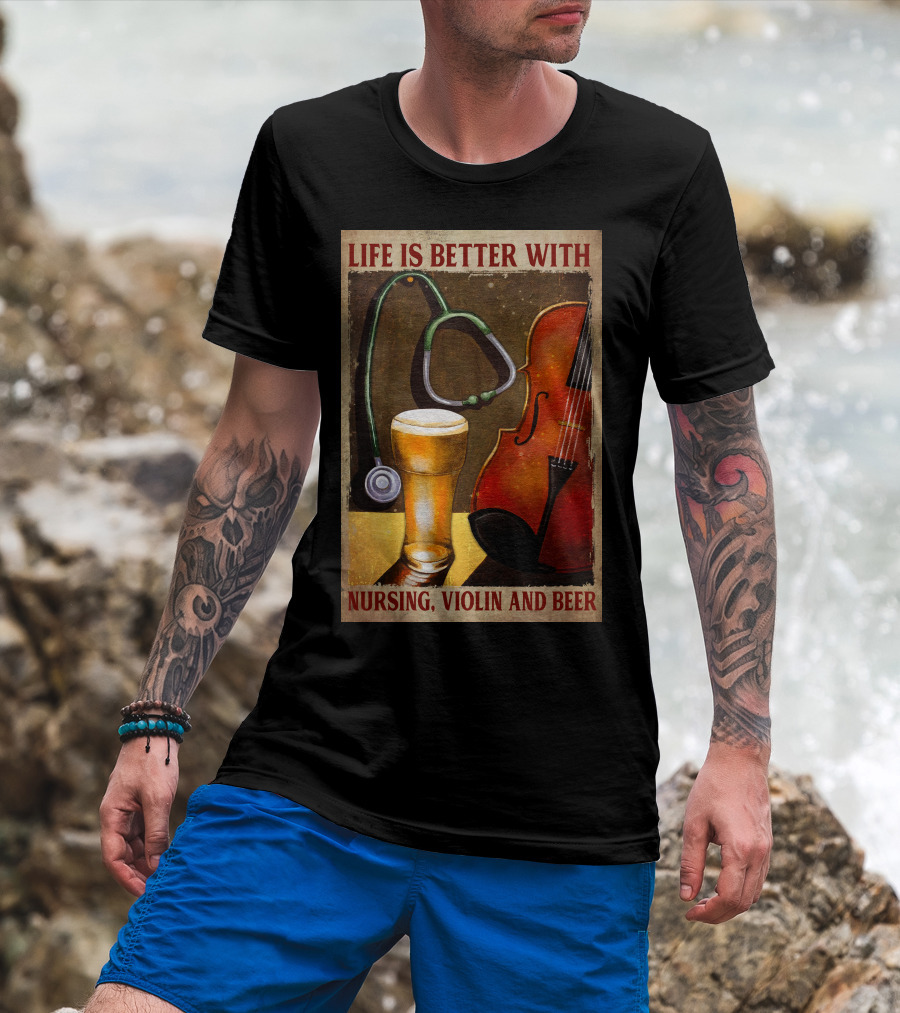 Life Is Better With Nursing Violin And Beer T-Shirt