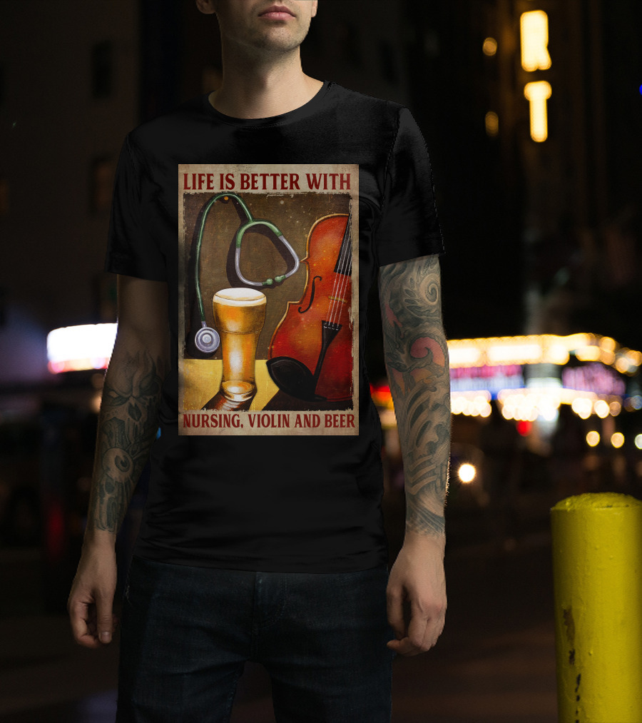 Life Is Better With Nursing Violin And Beer T-Shirt