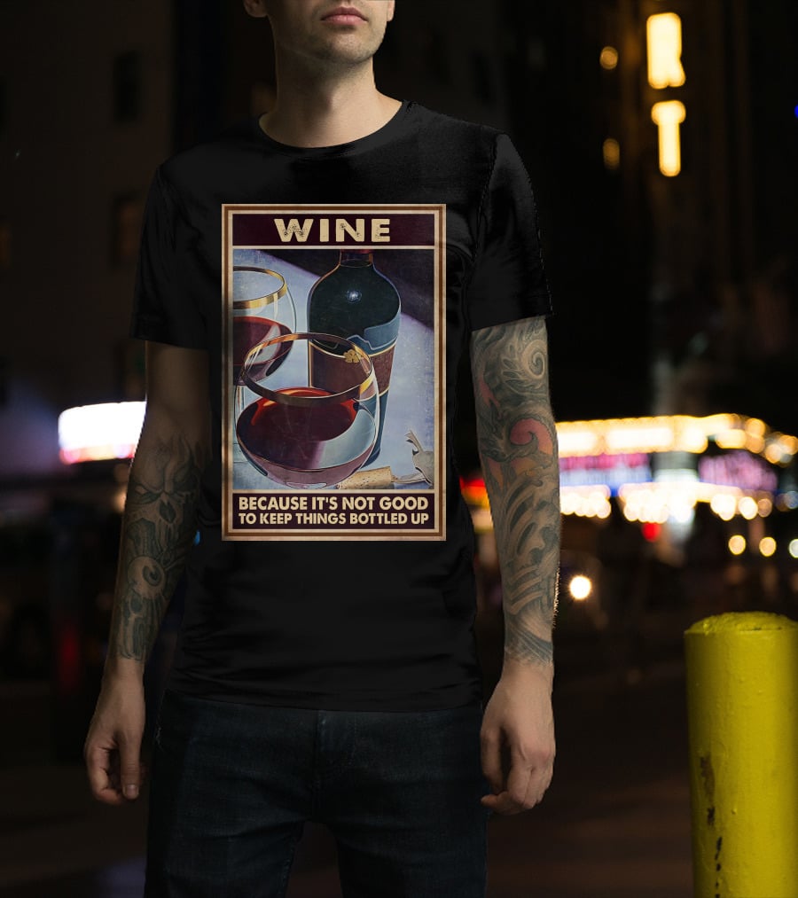 Wine Because It's Not Good To Keep Things Bottled Up T-Shirt