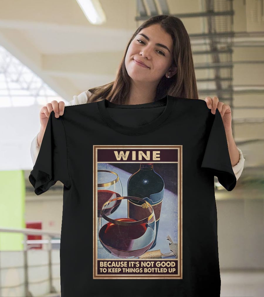 Wine Because It's Not Good To Keep Things Bottled Up T-Shirt
