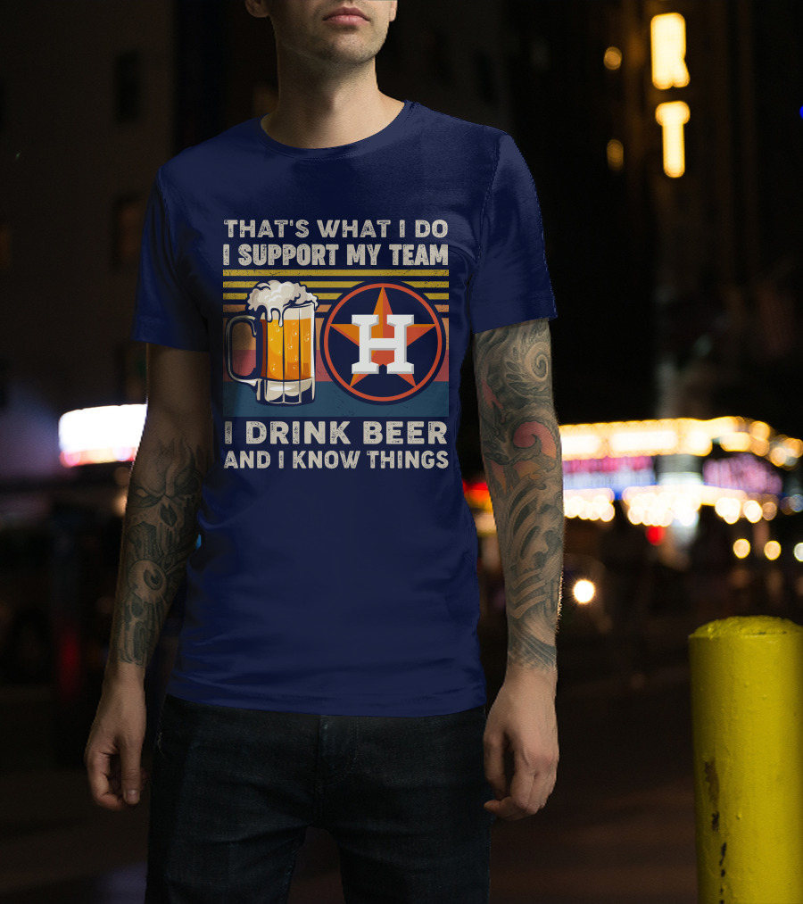 That's What I Do I Support My Team I Drink Beer And I Know Things Houston Baseball T-Shirt