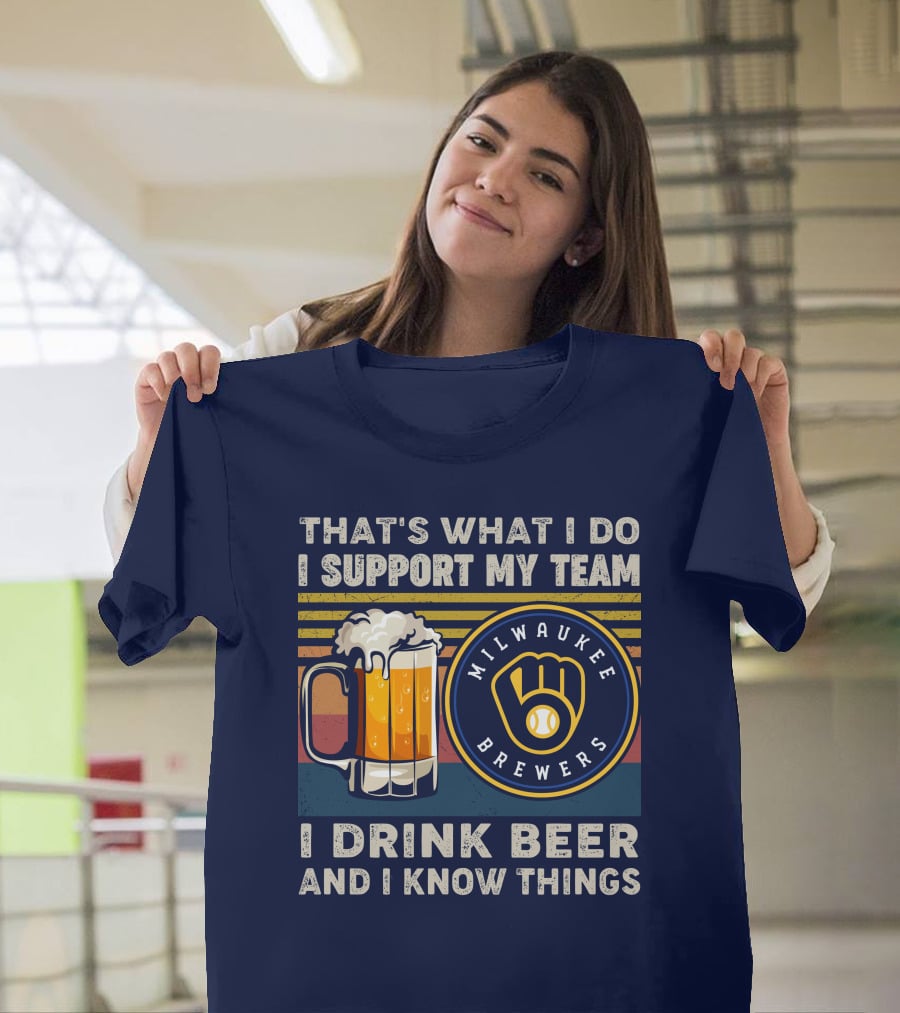 Milwaukee Brewers Support My Team I Drink Beer And I Know Things T-Shirt