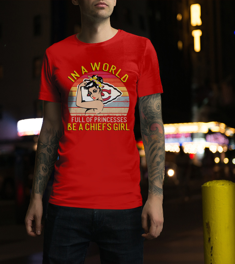 In A World Full Of Princesses Be A Chiefs Girl T-Shirt