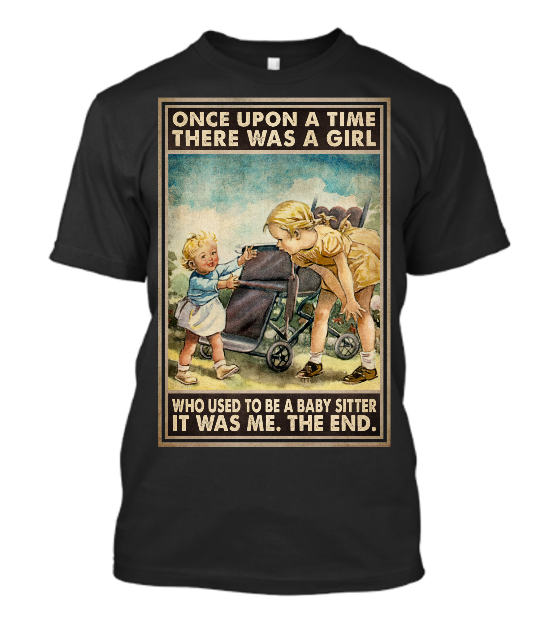 Once Upon A Time There Was A Girl Who Used To Be A Baby Sitter It Was Me The End T-Shirt
