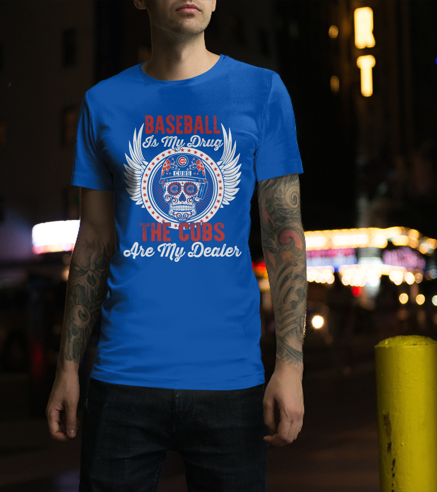 Baseball Is My Drug The Cubs Are My Dealer Cubs T-Shirt