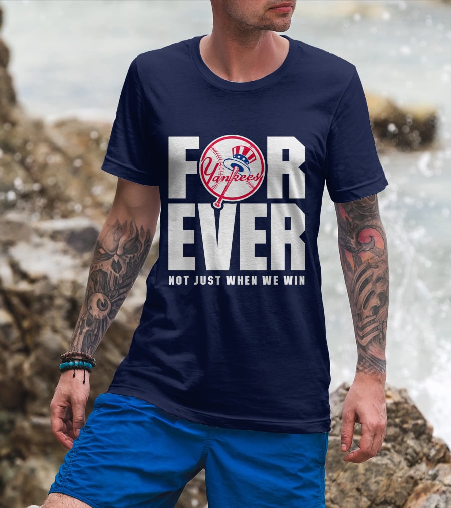 Yankees Forever Not Just When We Win T-Shirt