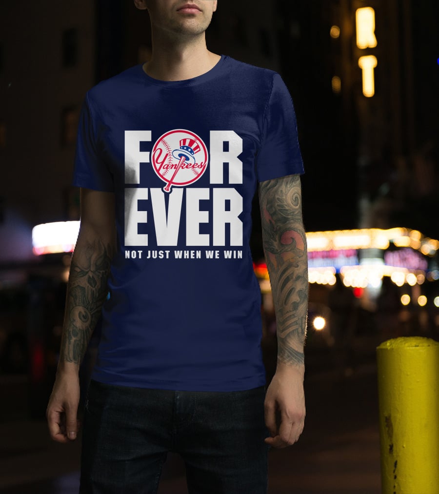 Yankees Forever Not Just When We Win T-Shirt