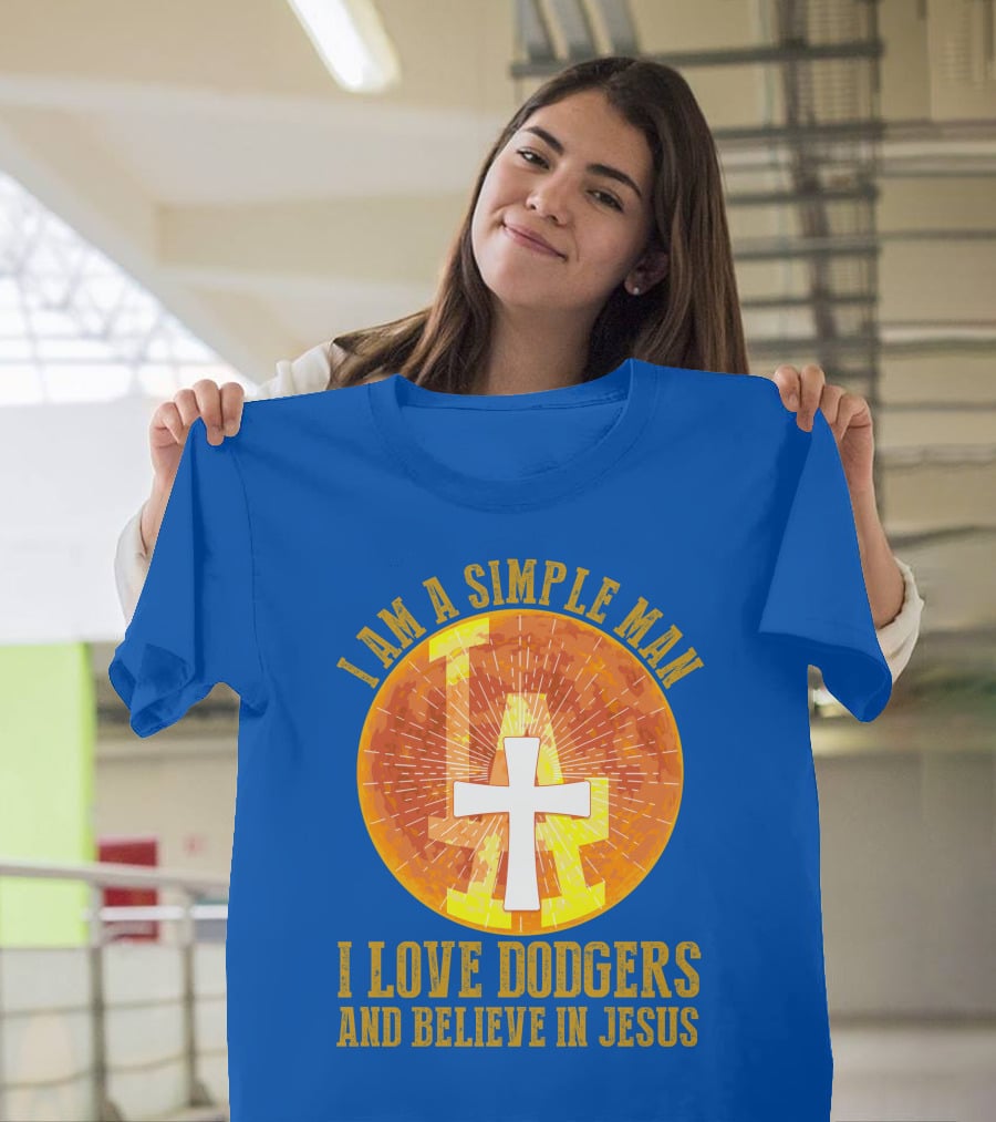 I Am A Simple Man I Love Dodgers And Believe In Jesus T-Shirt