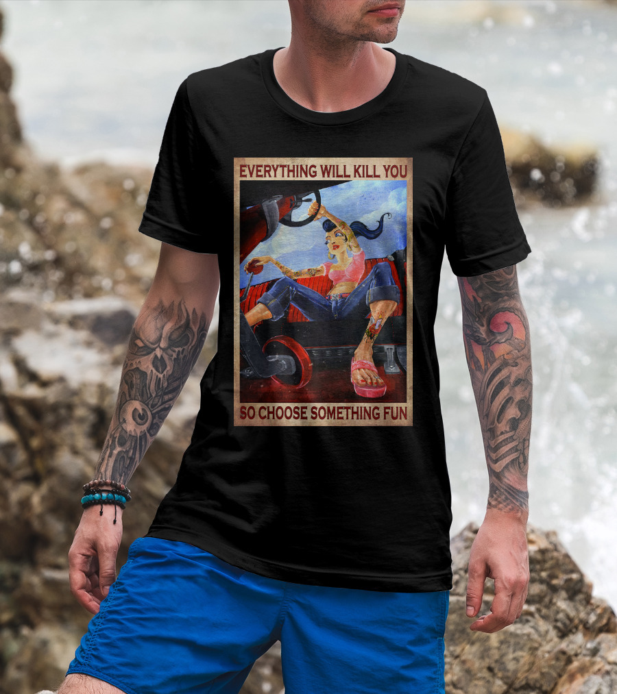Everything Will Kill You So Choose Something Fun T-Shirt