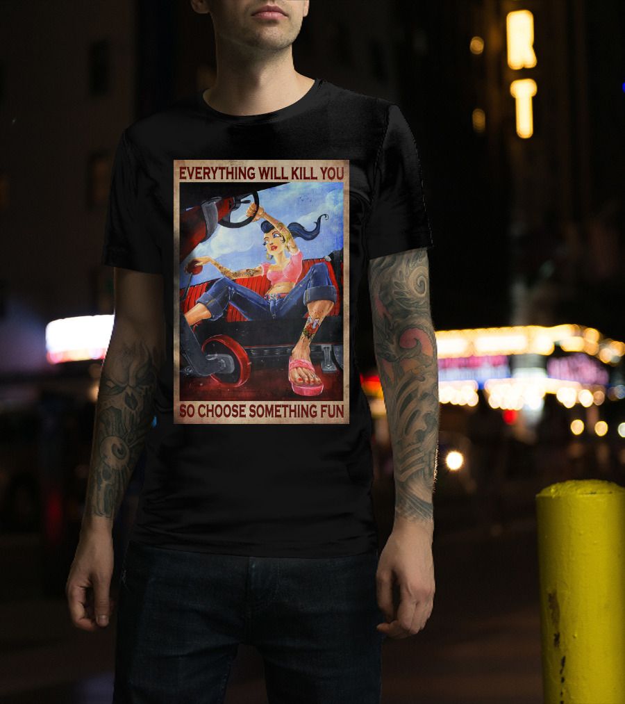 Everything Will Kill You So Choose Something Fun T-Shirt