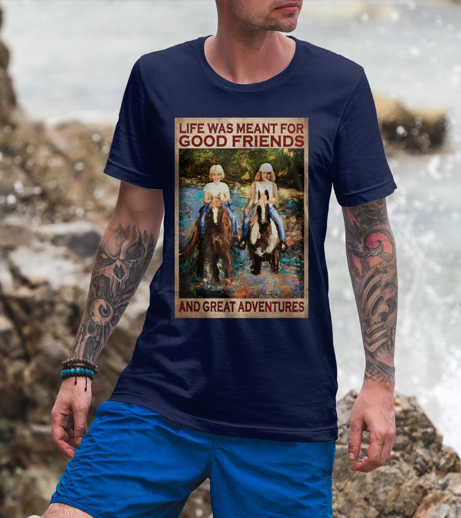 Life Was Meant For Good Friends And Great Adventures T-Shirt