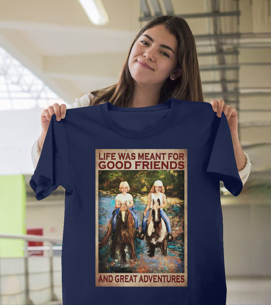 Life Was Meant For Good Friends And Great Adventures T-Shirt