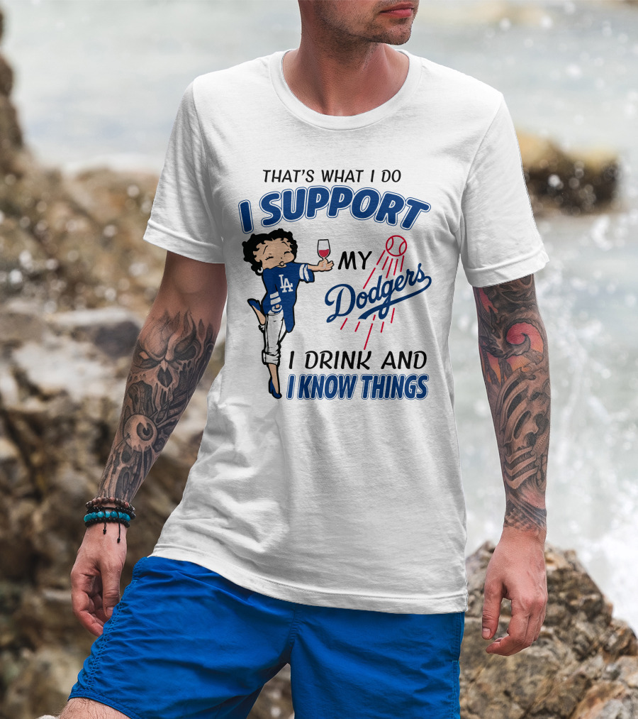 That's What I Do I Support My Dodgers I Drink And I Know Things T-Shirt