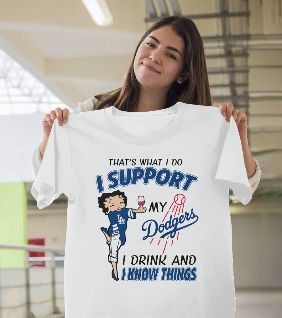 That's What I Do I Support My Dodgers I Drink And I Know Things T-Shirt