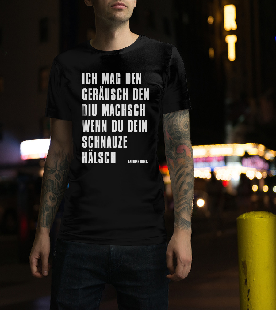Teddy Teclebrhan Antoine Burtz Ich Mag Den Geräusch Den Diu Machsch Wenn Du Dein Schnauze Hälsch T-Shirt