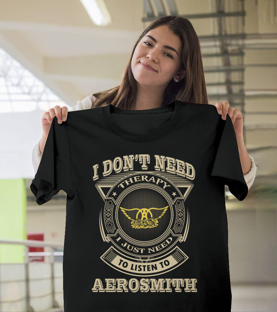 I Don't Need Therapy I Just Need To Listen To Aerosmith T-Shirt