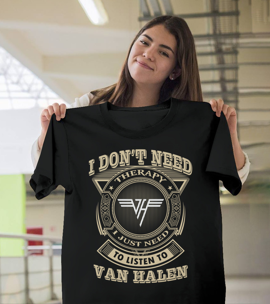 I Don't Need Therapy I Just Need To Listen To Van Halen T-Shirt