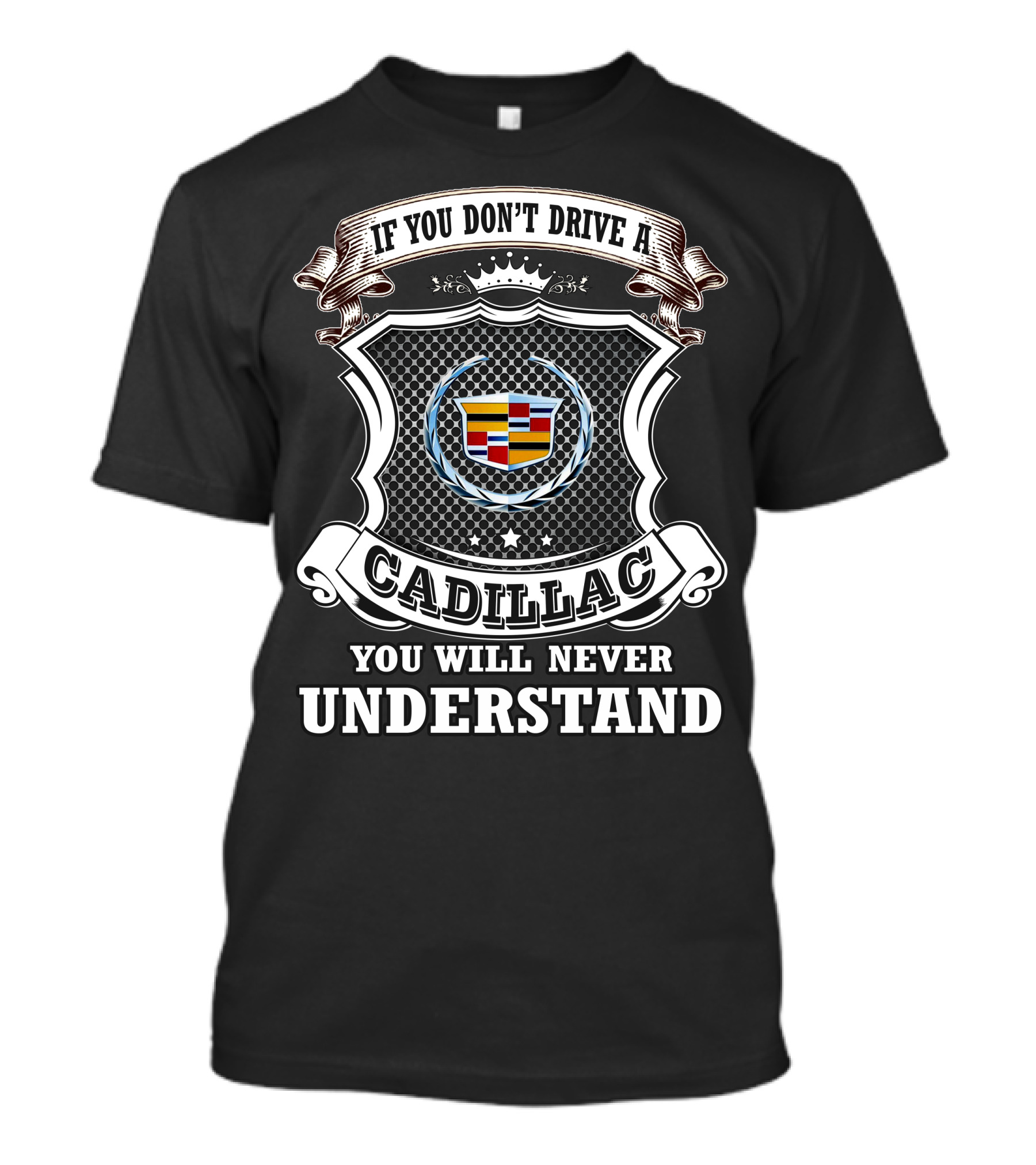 If You Don't Drive A Cadillac You Will Never Understand T-Shirt