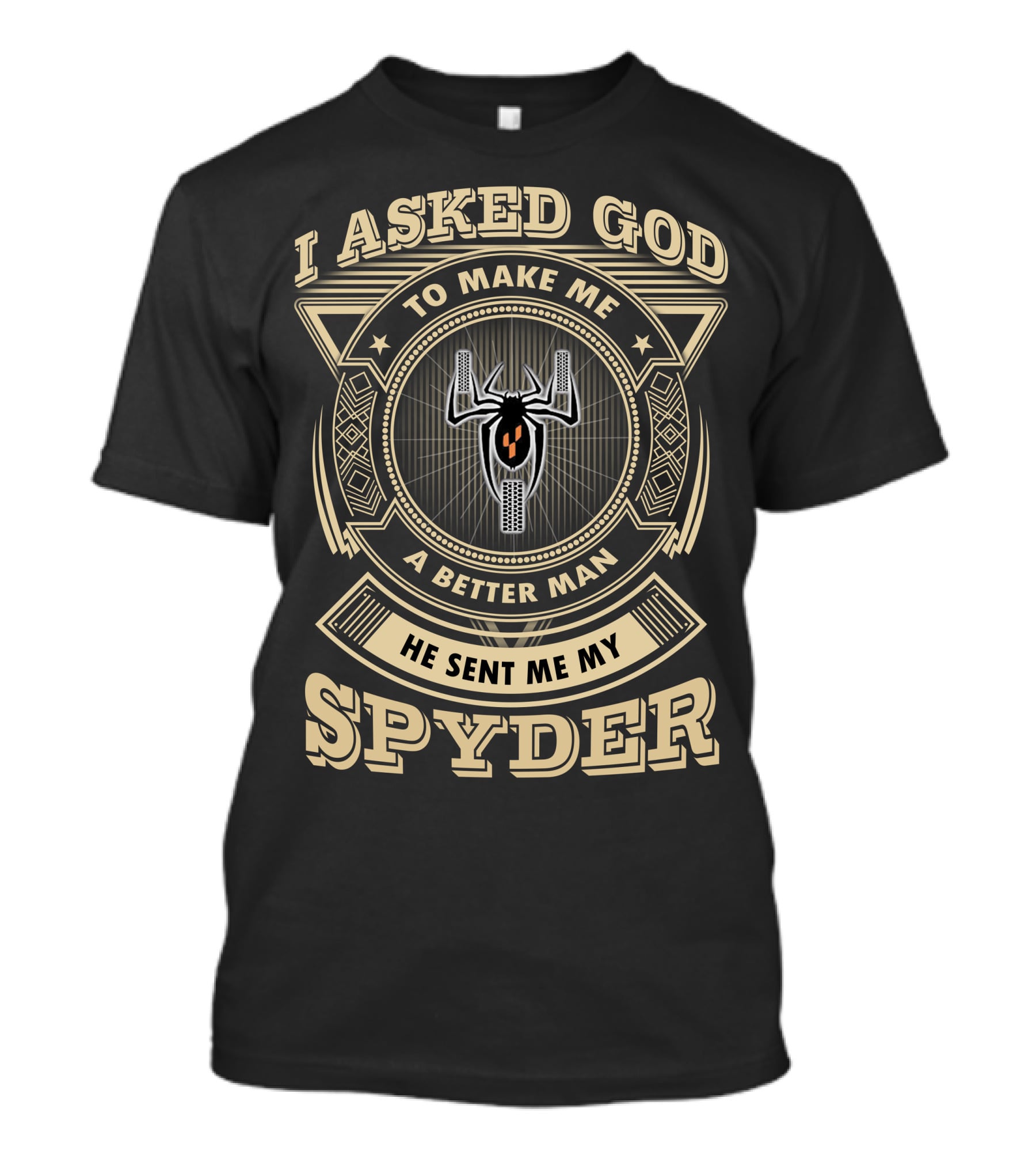 I Asked God To Make Me A Better Man He Sent Me My Spyder T-Shirt