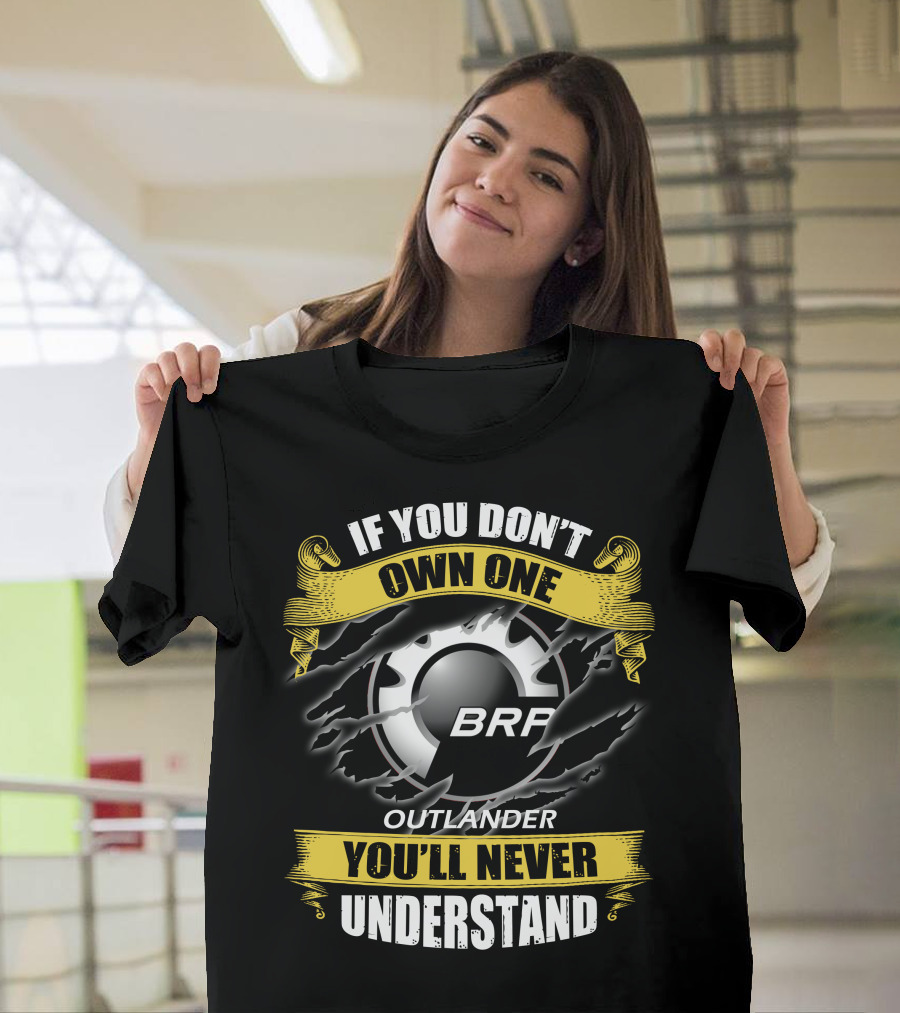 If You Don't Own One Brp Outlander You'll Never Understand T-Shirt