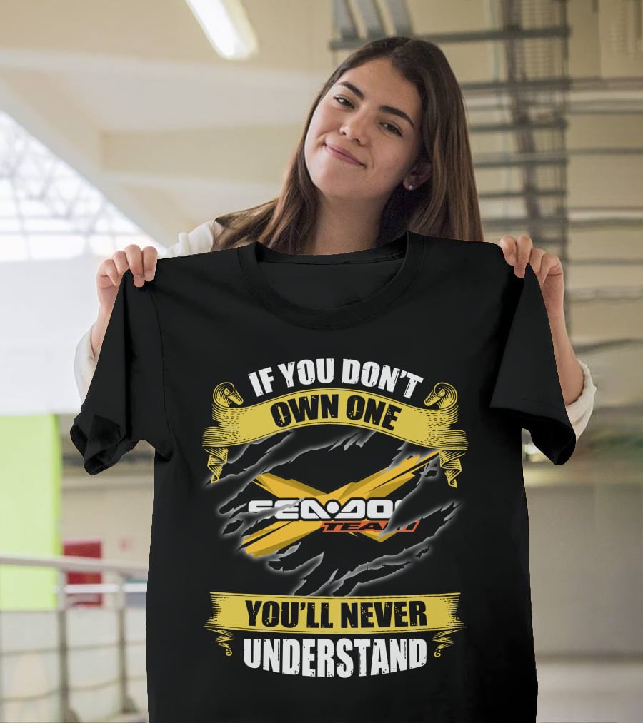 If You Don't Own One Seadoo Team You'll Never Understand T-Shirt