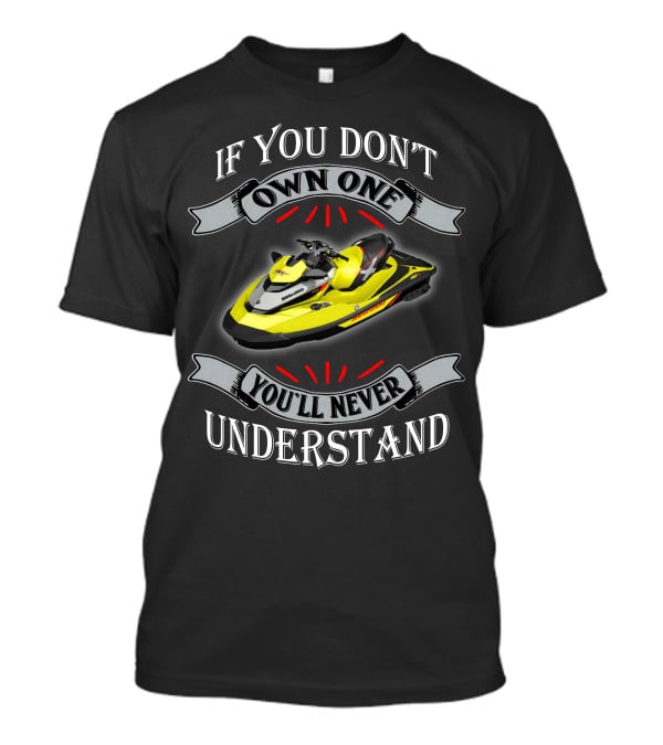 If You Don't Own One You'll Never Understand Seadoo T-Shirt
